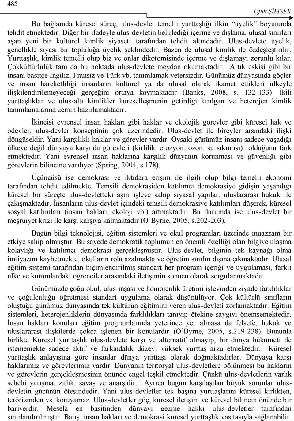 Ulus-devlete üyelik, genellikle siyasi bir topluluğa üyelik şeklindedir. Bazen de ulusal kimlik ile özdeşleştirilir.