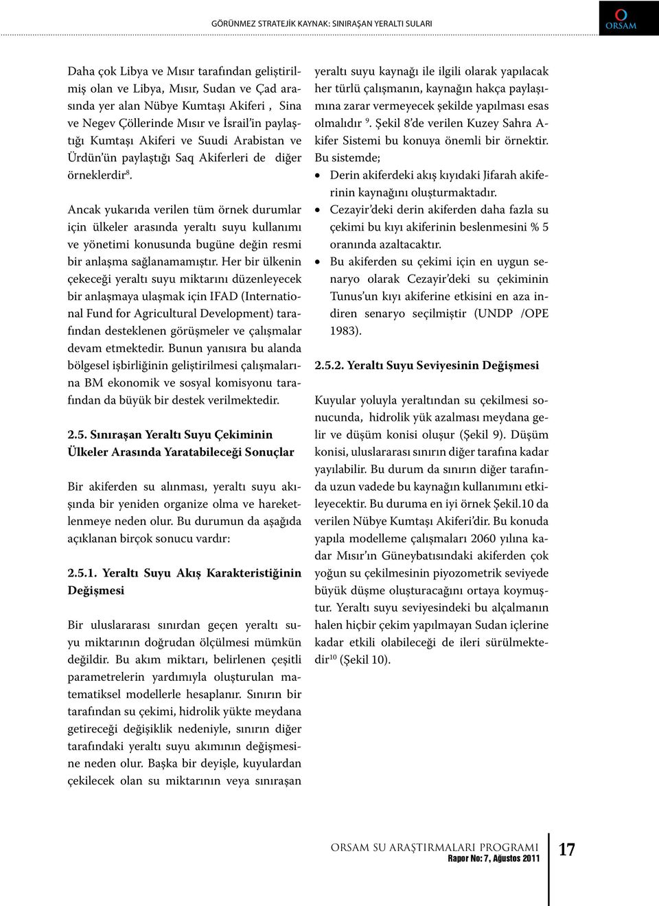 Ancak yukarıda verilen tüm örnek durumlar için ülkeler arasında yeraltı suyu kullanımı ve yönetimi konusunda bugüne değin resmi bir anlaşma sağlanamamıştır.