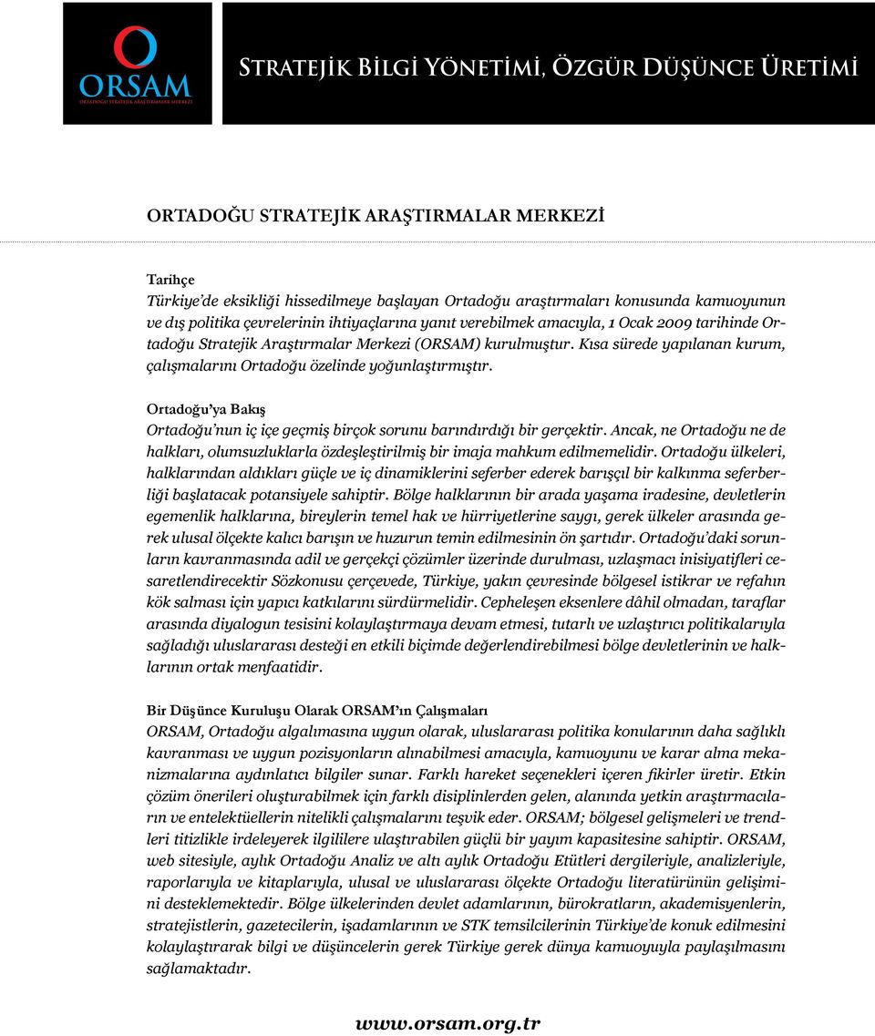 Kısa sürede yapılanan kurum, çalışmalarını Ortadoğu özelinde yoğunlaştırmıştır. Ortadoğu ya Bakış Ortadoğu nun iç içe geçmiş birçok sorunu barındırdığı bir gerçektir.