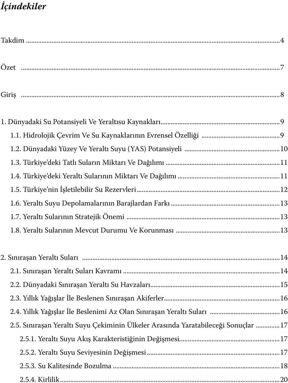 Türkiye nin İşletilebilir Su Rezervleri...12 1.6. Yeraltı Suyu Depolamalarının Barajlardan Farkı...13 1.7. Yeraltı Sularının Stratejik Önemi...13 1.8. Yeraltı Sularının Mevcut Durumu Ve Korunması.