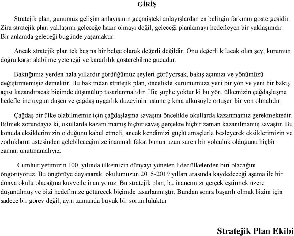 Ancak stratejik plan tek başına bir belge olarak değerli değildir. Onu değerli kılacak olan şey, kurumun doğru karar alabilme yeteneği ve kararlılık gösterebilme gücüdür.