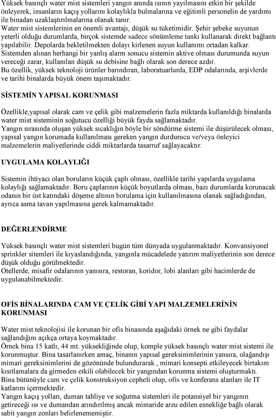 Şehir şebeke suyunun yeterli olduğu durumlarda, birçok sistemde sadece sönümleme tankı kullanarak direkt bağlantı yapılabilir. Depolarda bekletilmekten dolayı kirlenen suyun kullanımı ortadan kalkar.