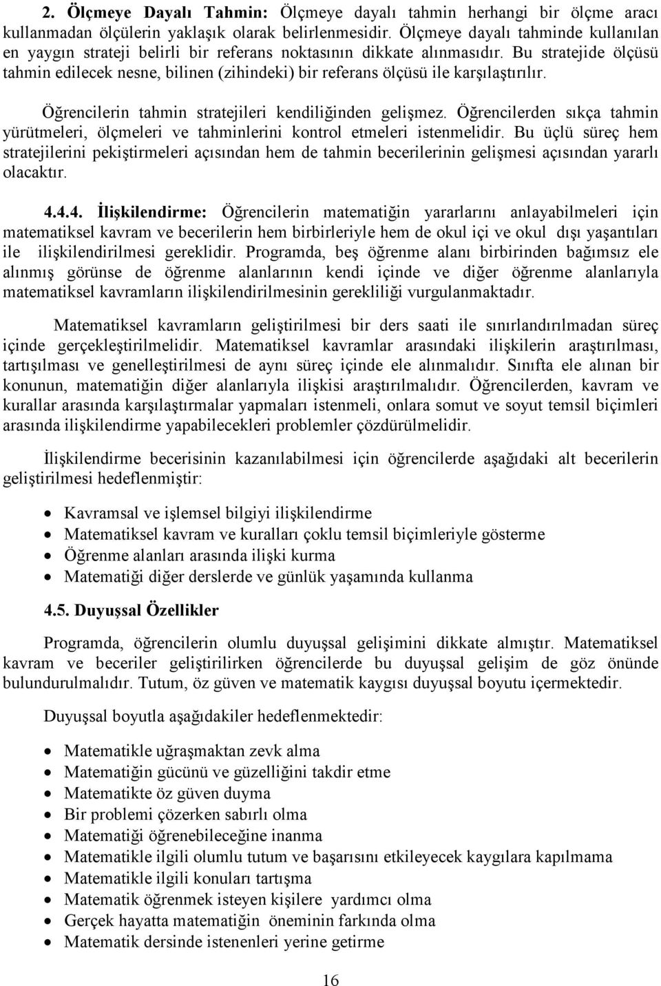 Bu stratejide ölçüsü tahmin edilecek nesne, bilinen (zihindeki) bir referans ölçüsü ile karşılaştırılır. Öğrencilerin tahmin stratejileri kendiliğinden gelişmez.