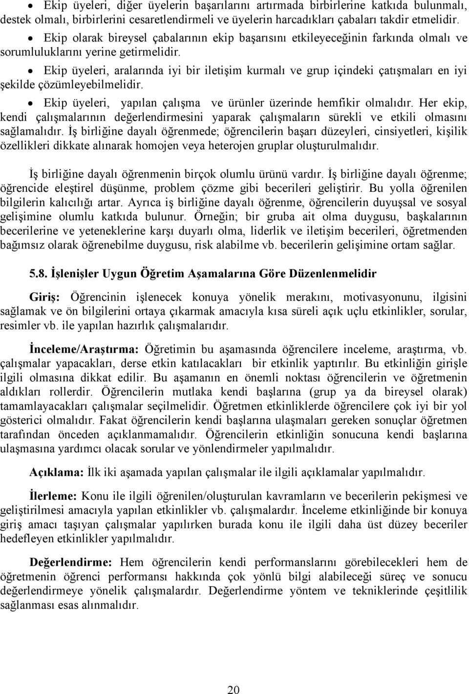 Ekip üyeleri, aralarında iyi bir iletişim kurmalı ve grup içindeki çatışmaları en iyi şekilde çözümleyebilmelidir. Ekip üyeleri, yapılan çalışma ve ürünler üzerinde hemfikir olmalıdır.