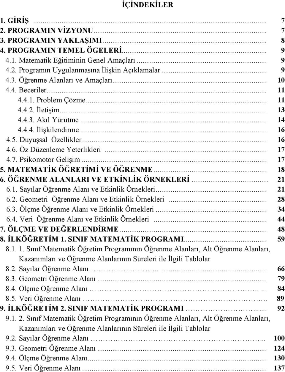 .. 17 4.7. Psikomotor Gelişim... 17 5. MATEMATĐK ÖĞRETĐMĐ VE ÖĞRE ME... 18 6. ÖĞRE ME ALA LARI VE ETKĐ LĐK ÖR EKLERĐ... 21 6.1. Sayılar Öğrenme Alanı ve Etkinlik Örnekleri... 21 6.2. Geometri Öğrenme Alanı ve Etkinlik Örnekleri.