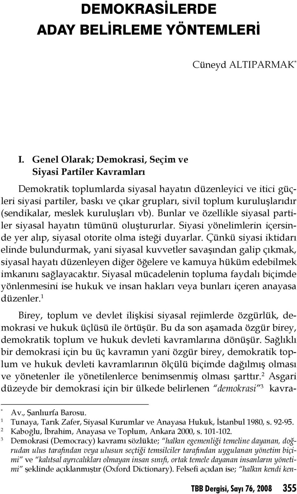 (sendikalar, meslek kuruluşları vb). Bunlar ve özellikle siyasal partiler siyasal hayatın tümünü oluştururlar. Siyasi yönelimlerin içersinde yer alıp, siyasal otorite olma isteği duyarlar.