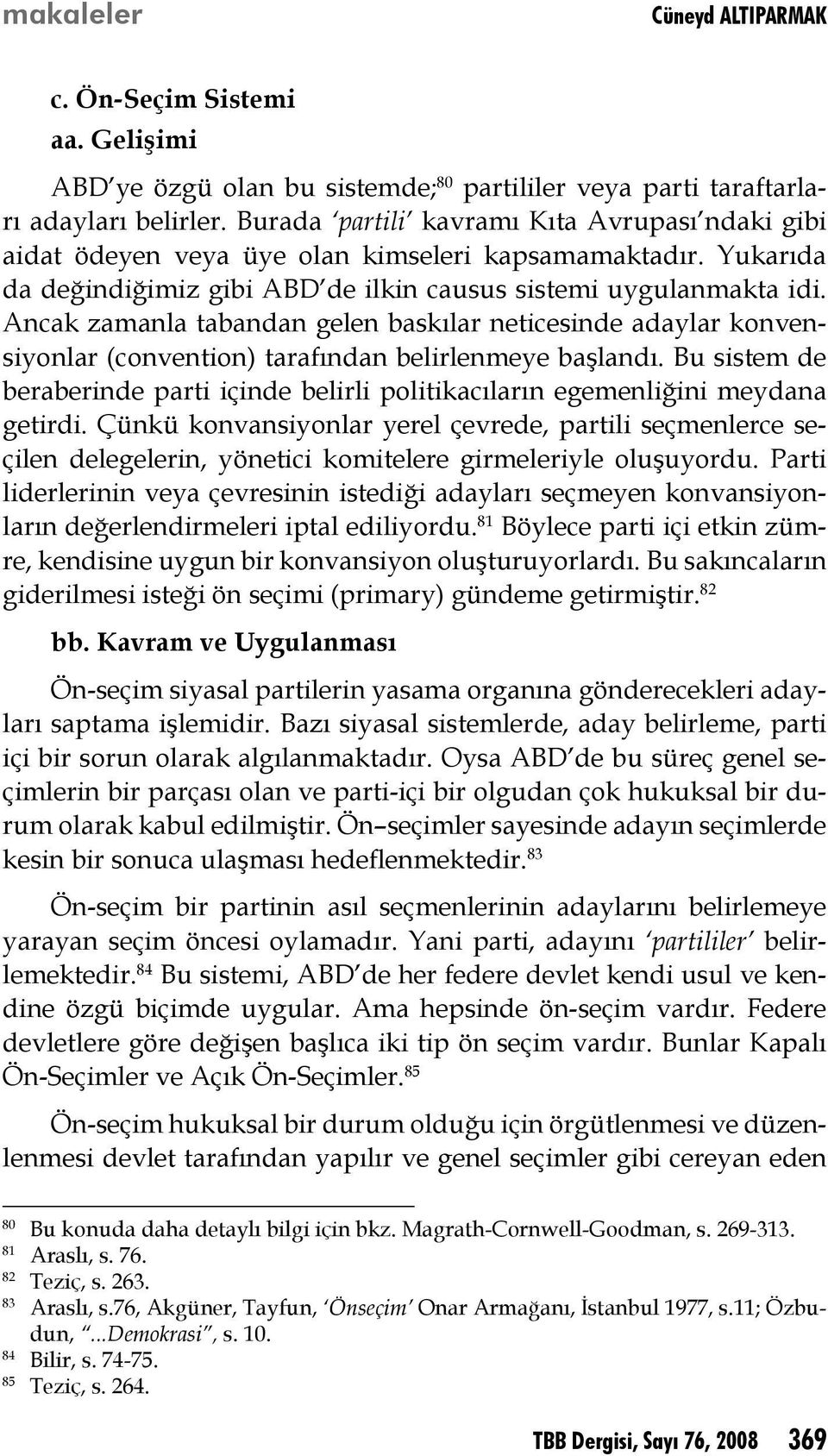 Ancak zamanla tabandan gelen baskılar neticesinde adaylar konvensiyonlar (convention) tarafından belirlenmeye başlandı.