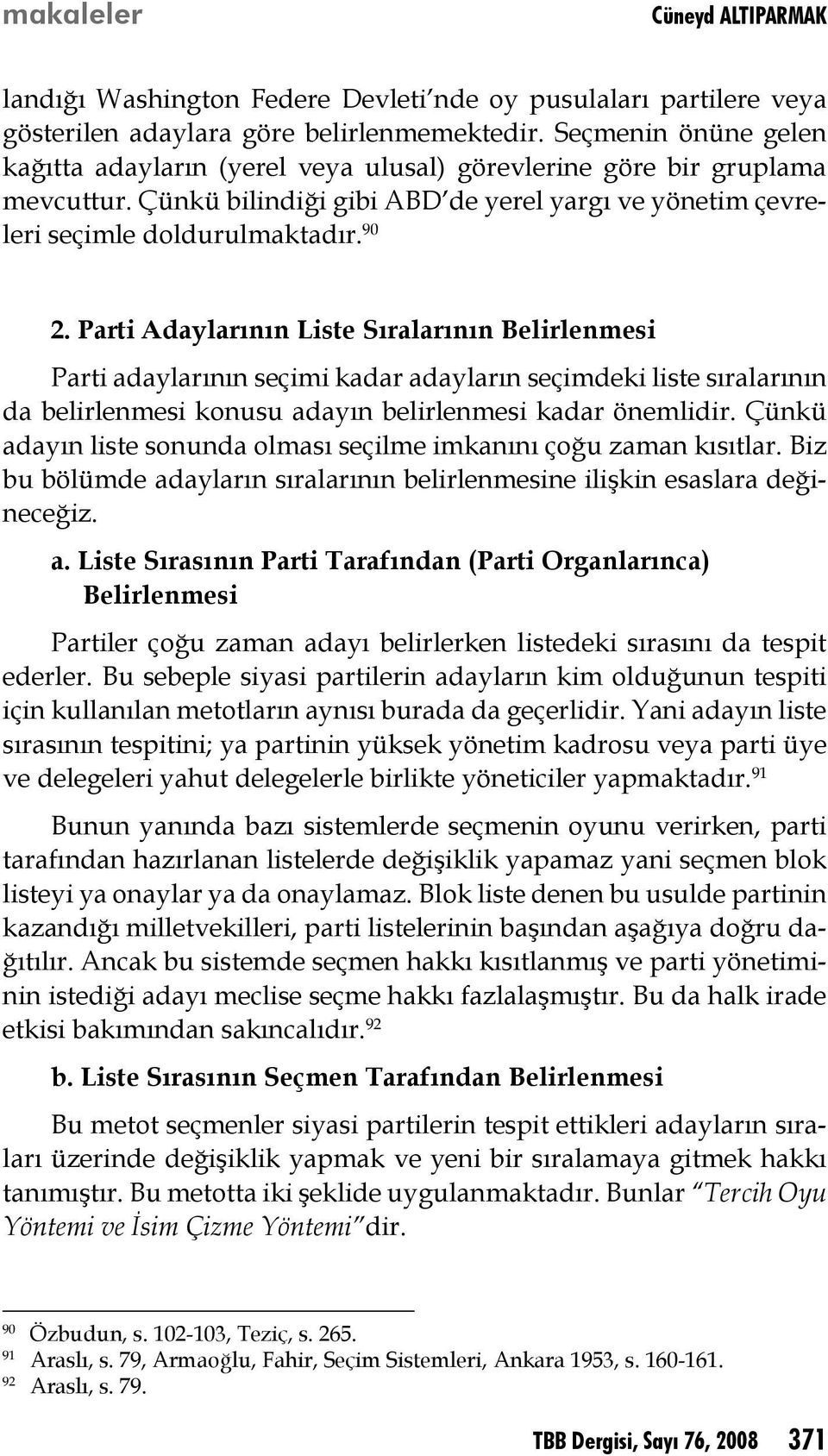 Parti Adaylarının Liste Sıralarının Belirlenmesi Parti adaylarının seçimi kadar adayların seçimdeki liste sıralarının da belirlenmesi konusu adayın belirlenmesi kadar önemlidir.