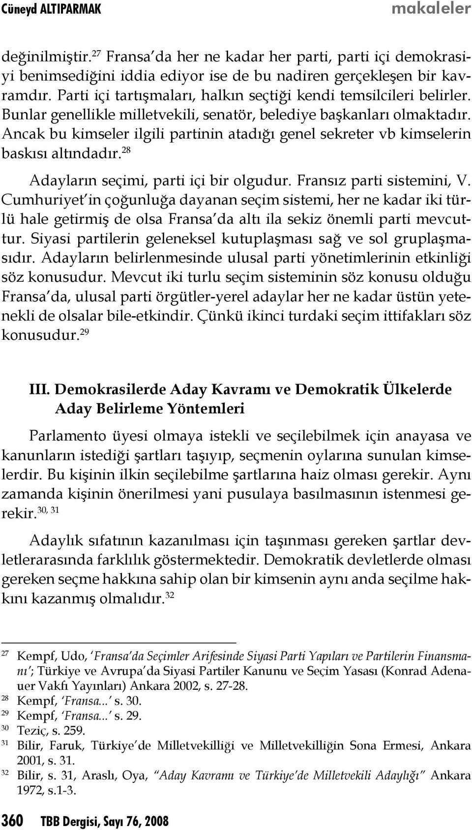 Ancak bu kimseler ilgili partinin atadığı genel sekreter vb kimselerin baskısı altındadır. 28 Adayların seçimi, parti içi bir olgudur. Fransız parti sistemini, V.