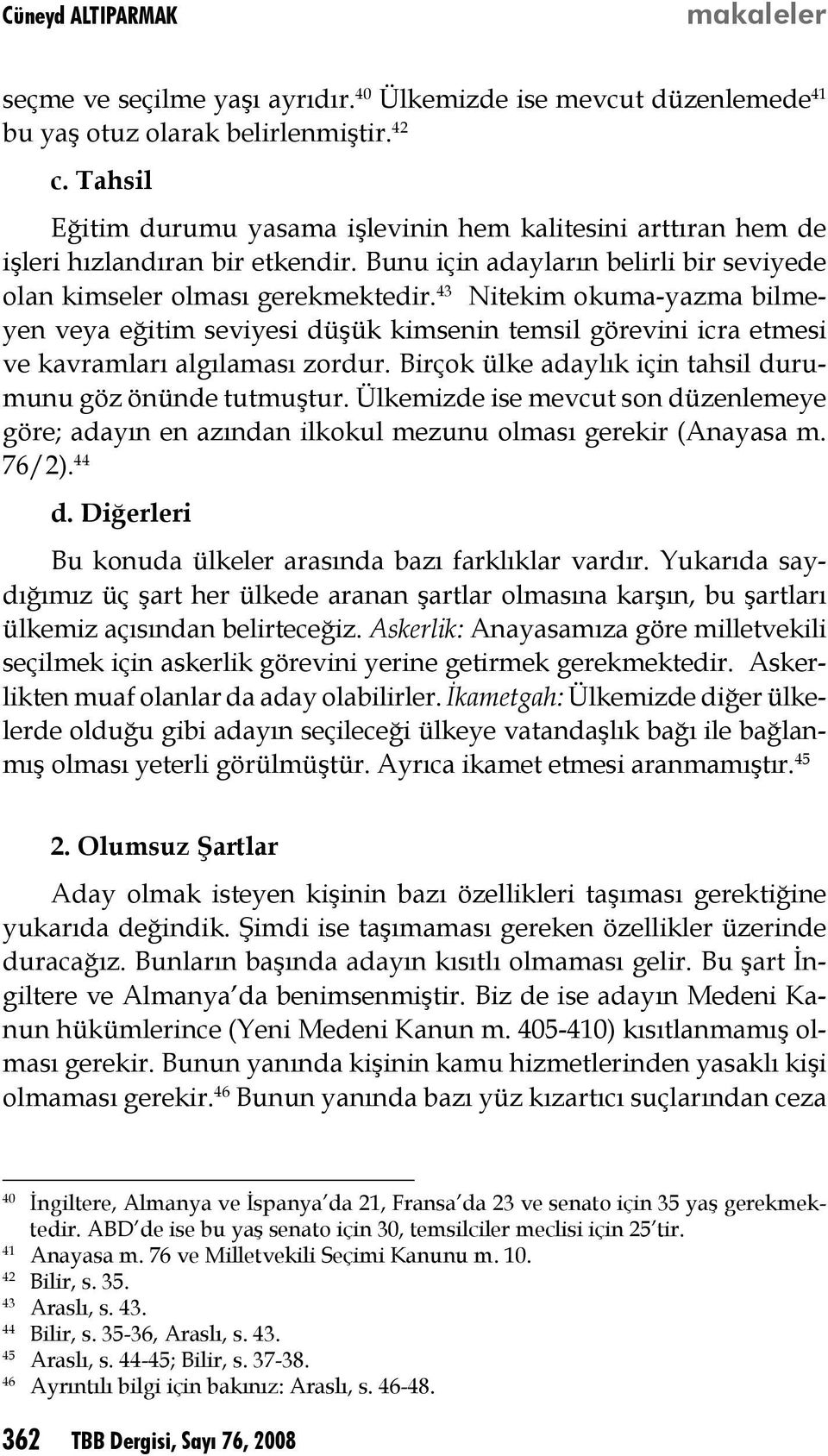 43 Nitekim okuma-yazma bilmeyen veya eğitim seviyesi düşük kimsenin temsil görevini icra etmesi ve kavramları algılaması zordur. Birçok ülke adaylık için tahsil durumunu göz önünde tutmuştur.