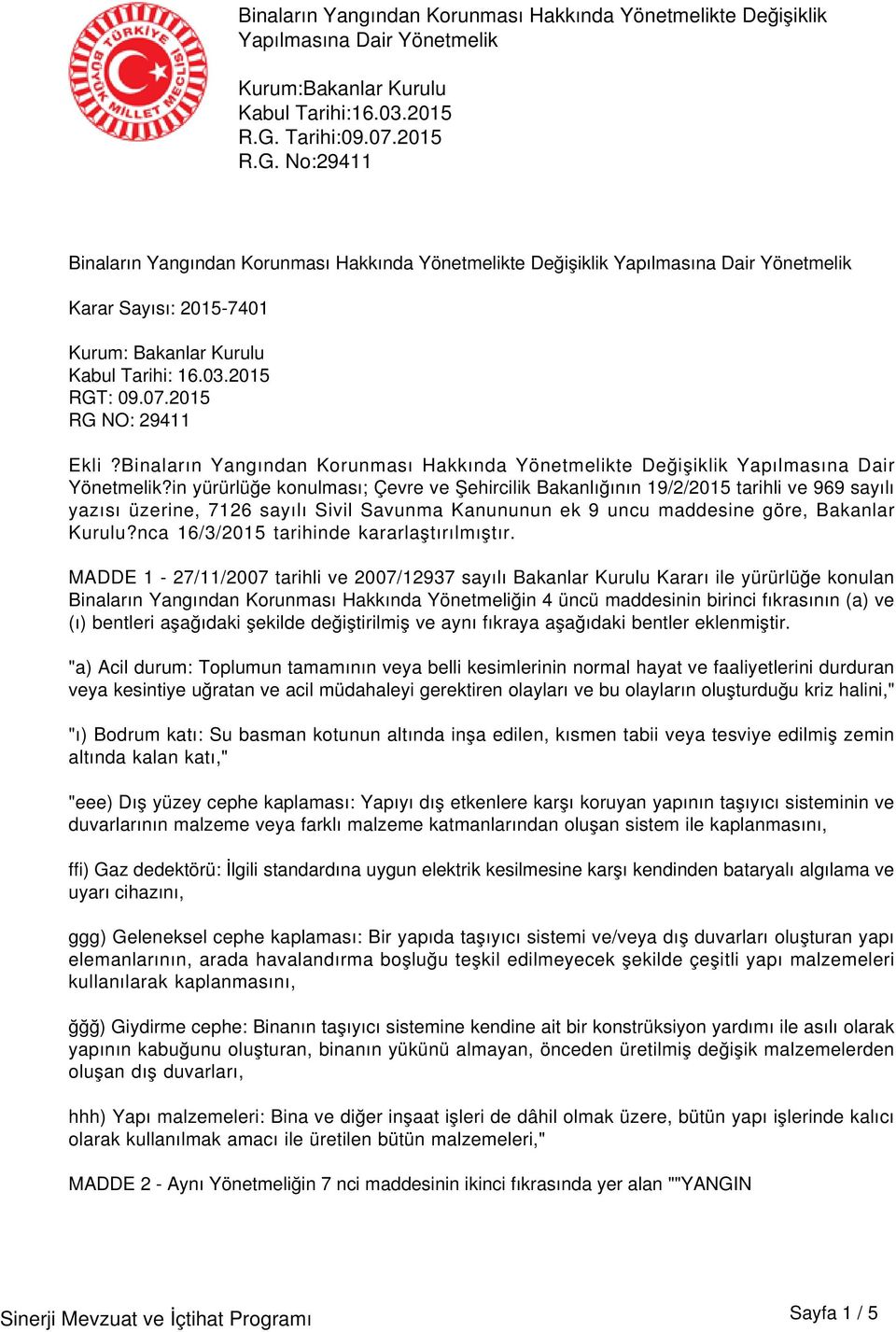 2015 RGT: 09.07.2015 RG NO: 29411 Ekli?Binaların Yangından Korunması Hakkında Yönetmelikte Değişiklik Yapılmasına Dair Yönetmelik?