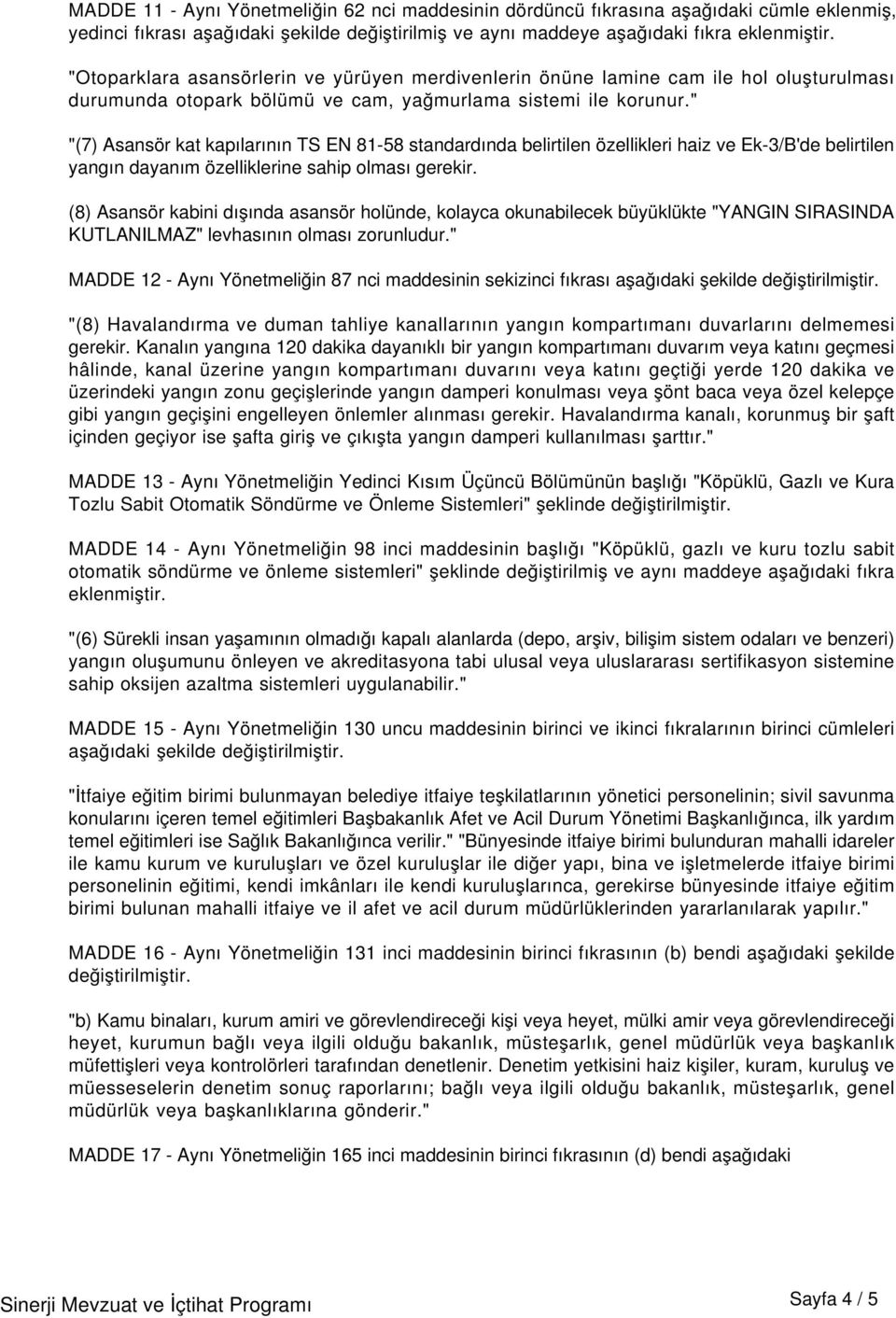 " "(7) Asansör kat kapılarının TS EN 81-58 standardında belirtilen özellikleri haiz ve Ek-3/B'de belirtilen yangın dayanım özelliklerine sahip olması gerekir.