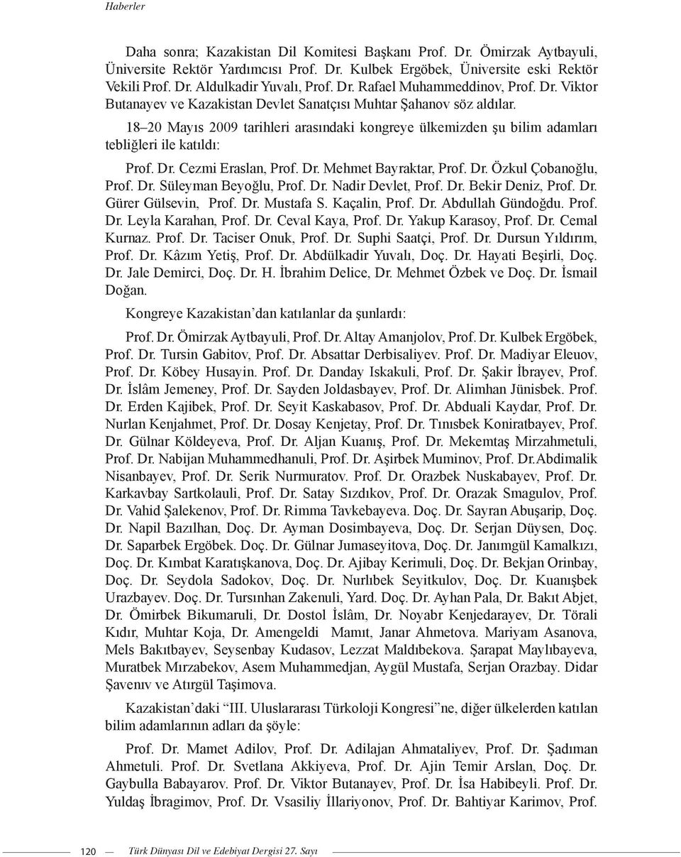 18 20 Mayıs 2009 tarihleri arasındaki kongreye ülkemizden şu bilim adamları tebliğleri ile katıldı: Prof. Dr. Cezmi Eraslan, Prof. Dr. Mehmet Bayraktar, Prof. Dr. Özkul Çobanoğlu, Prof. Dr. Süleyman Beyoğlu, Prof.