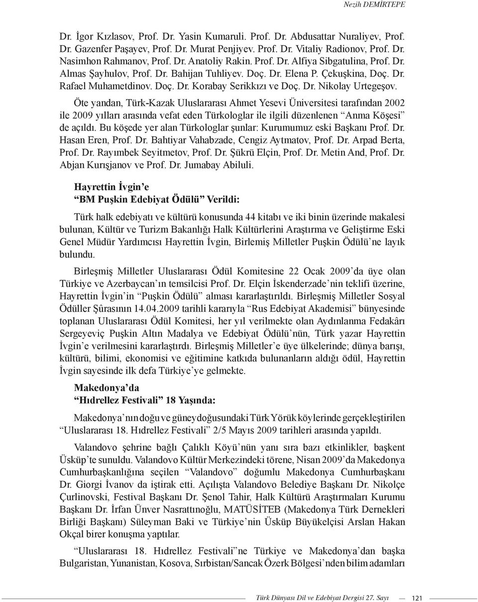 Dr. Nikolay Urtegeşov. Öte yandan, Türk-Kazak Uluslararası Ahmet Yesevi Üniversitesi tarafından 2002 ile 2009 yılları arasında vefat eden Türkologlar ile ilgili düzenlenen Anma Köşesi de açıldı.