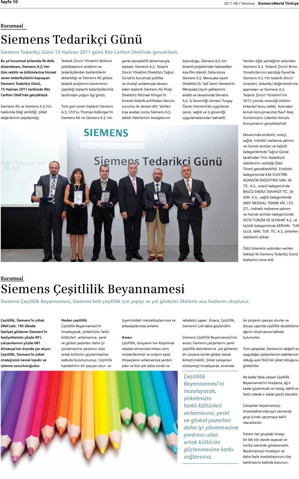 nin tüm sektör ve bölümlerine hizmet veren tedarikçilerini kapsayan Siemens Tedarikçi Günü, 15 Haziran 2011 tarihinde Ritz Carlton Oteli nde gerçekleşti. Siemens AG ve Siemens A.Ş.