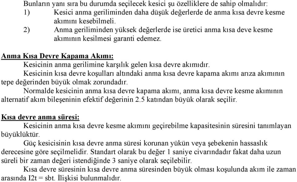 Kesicinin kısa devre koşulları altındaki anma kısa devre kapama akımı arıza akımının tepe değerinden büyük olmak zorundadır.