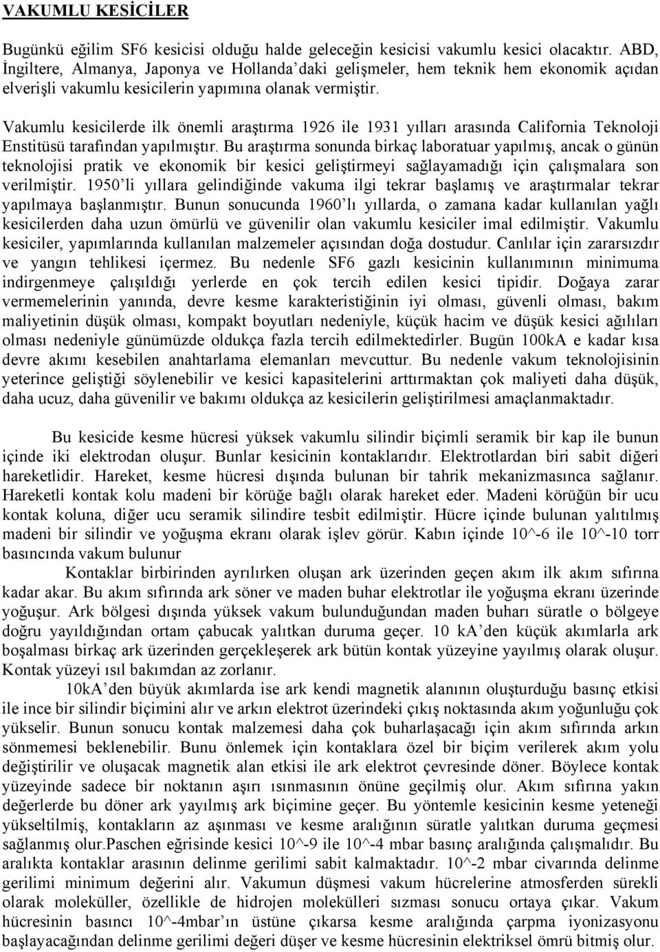 Vakumlu kesicilerde ilk önemli araştırma 1926 ile 1931 yılları arasında California Teknoloji Enstitüsü tarafından yapılmıştır.