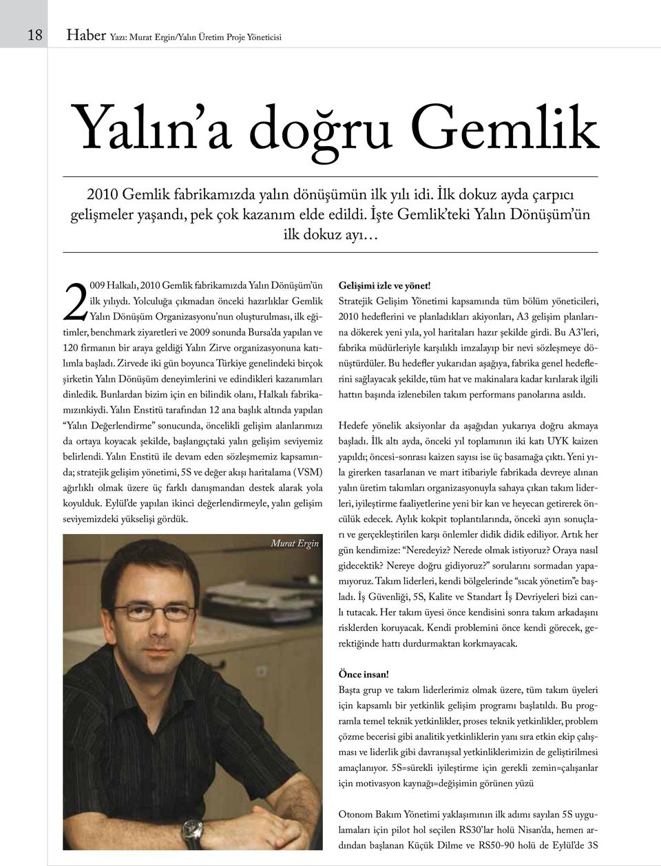 Yolculuğa çıkmadan önceki hazırlıklar Gemlik Yalın Dönüşüm Organizasyonu nun oluşturulması, ilk eğitimler, benchmark ziyaretleri ve 2009 sonunda Bursa da yapılan ve 120 firmanın bir araya geldiği