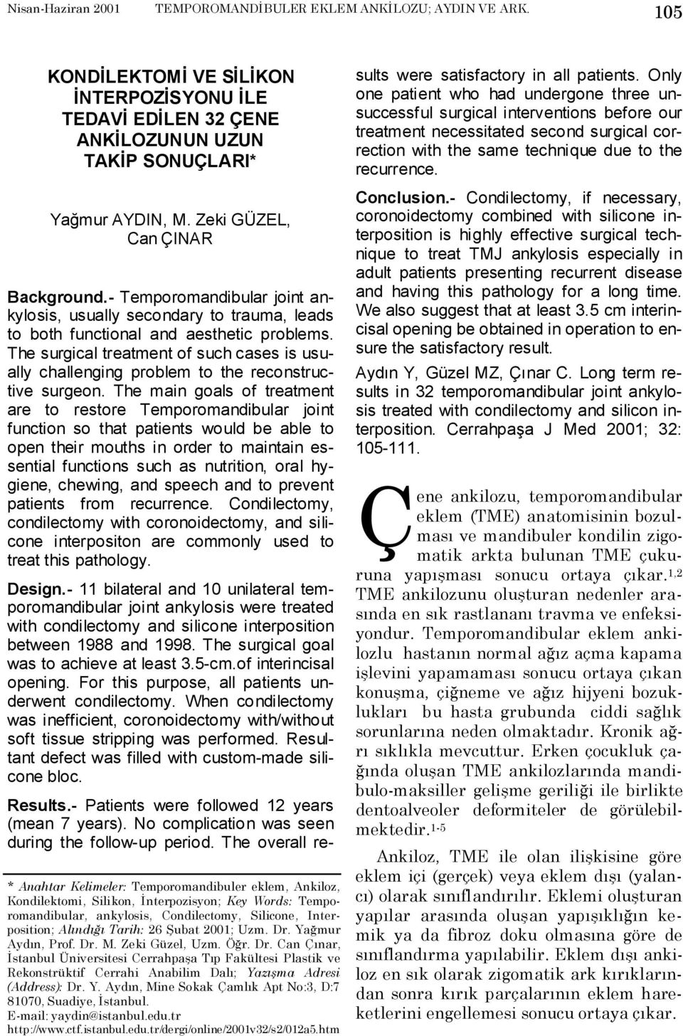 Alõndõğõ Tarih: 26 Şubat 2001; Uzm. Dr. Yağmur Aydõn, Prof. Dr. M. Zeki Güzel, Uzm. Öğr. Dr. Can Çõnar, İstanbul Üniversitesi Cerrahpaşa Tõp Fakültesi Plastik ve Rekonstrüktif Cerrahi Anabilim Dalõ; Yazõşma Adresi (Address): Dr.