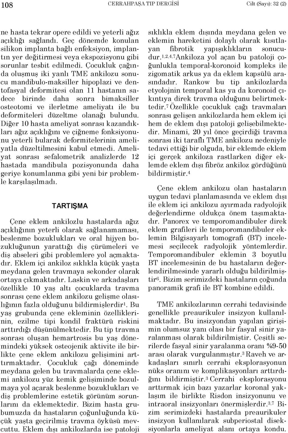 Çocukluk çağõnda oluşmuş iki yanlõ TME ankilozu sonucu mandibulo-maksiller hipoplazi ve dentofasyal deformitesi olan 11 hastanõn sadece birinde daha sonra bimaksiller osteotomi ve ilerletme ameliyatõ