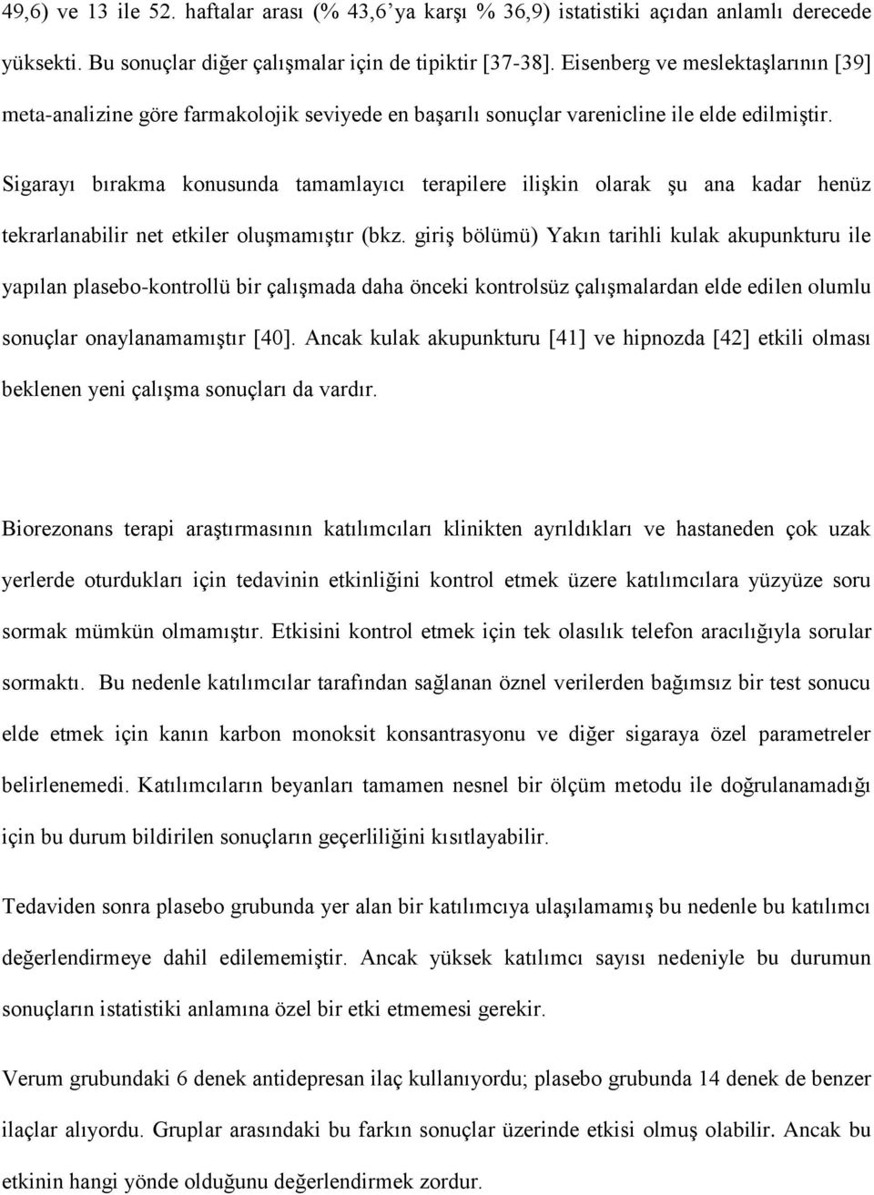 Sigarayı bırakma konusunda tamamlayıcı terapilere ilişkin olarak şu ana kadar henüz tekrarlanabilir net etkiler oluşmamıştır (bkz.