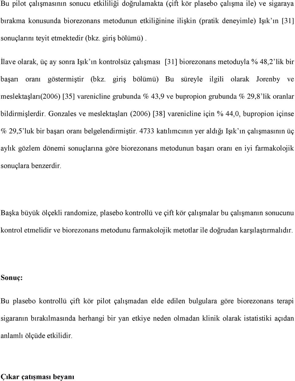 giriş bölümü) Bu süreyle ilgili olarak Jorenby ve meslektaşları(2006) [35] varenicline grubunda % 43,9 ve bupropion grubunda % 29,8 lik oranlar bildirmişlerdir.