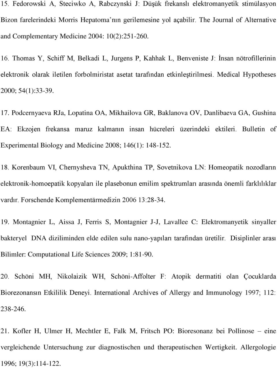 Thomas Y, Schiff M, Belkadi L, Jurgens P, Kahhak L, Benveniste J: İnsan nötrofillerinin elektronik olarak iletilen forbolmiristat asetat tarafından etkinleştirilmesi.