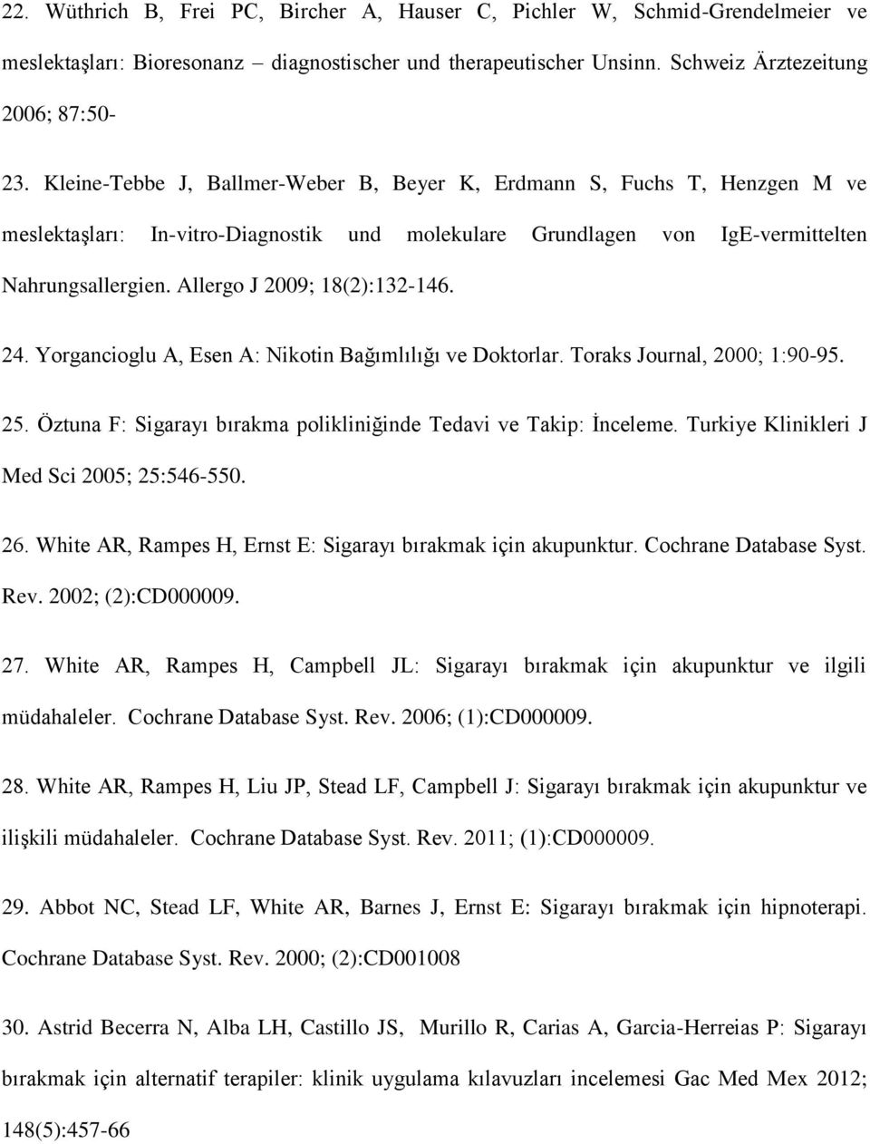 Allergo J 2009; 18(2):132-146. 24. Yorgancioglu A, Esen A: Nikotin Bağımlılığı ve Doktorlar. Toraks Journal, 2000; 1:90-95. 25. Öztuna F: Sigarayı bırakma polikliniğinde Tedavi ve Takip: İnceleme.