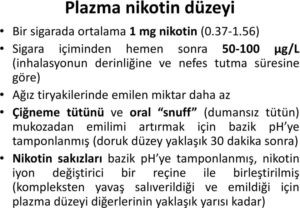 daha az Çiğneme tütünü ve oral snuff (dumansız tütün) mukozadan emilimi artırmak için bazik ph ye tamponlanmış (doruk düzey yaklaşık 30