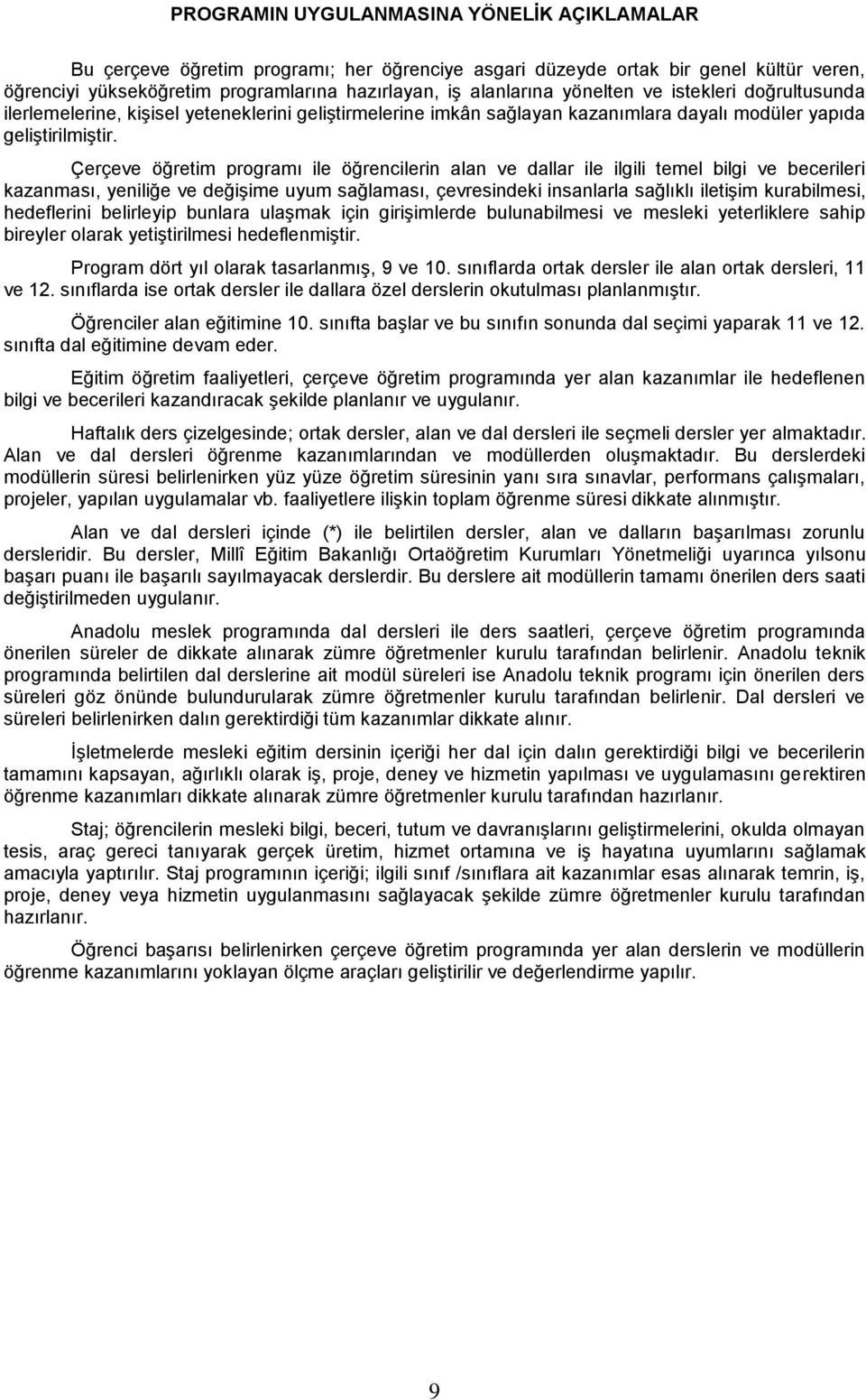 Çerçeve öğretim programı ile öğrencilerin alan ve dallar ile ilgili temel bilgi ve becerileri kazanması, yeniliğe ve değişime uyum sağlaması, çevresindeki insanlarla sağlıklı iletişim kurabilmesi,