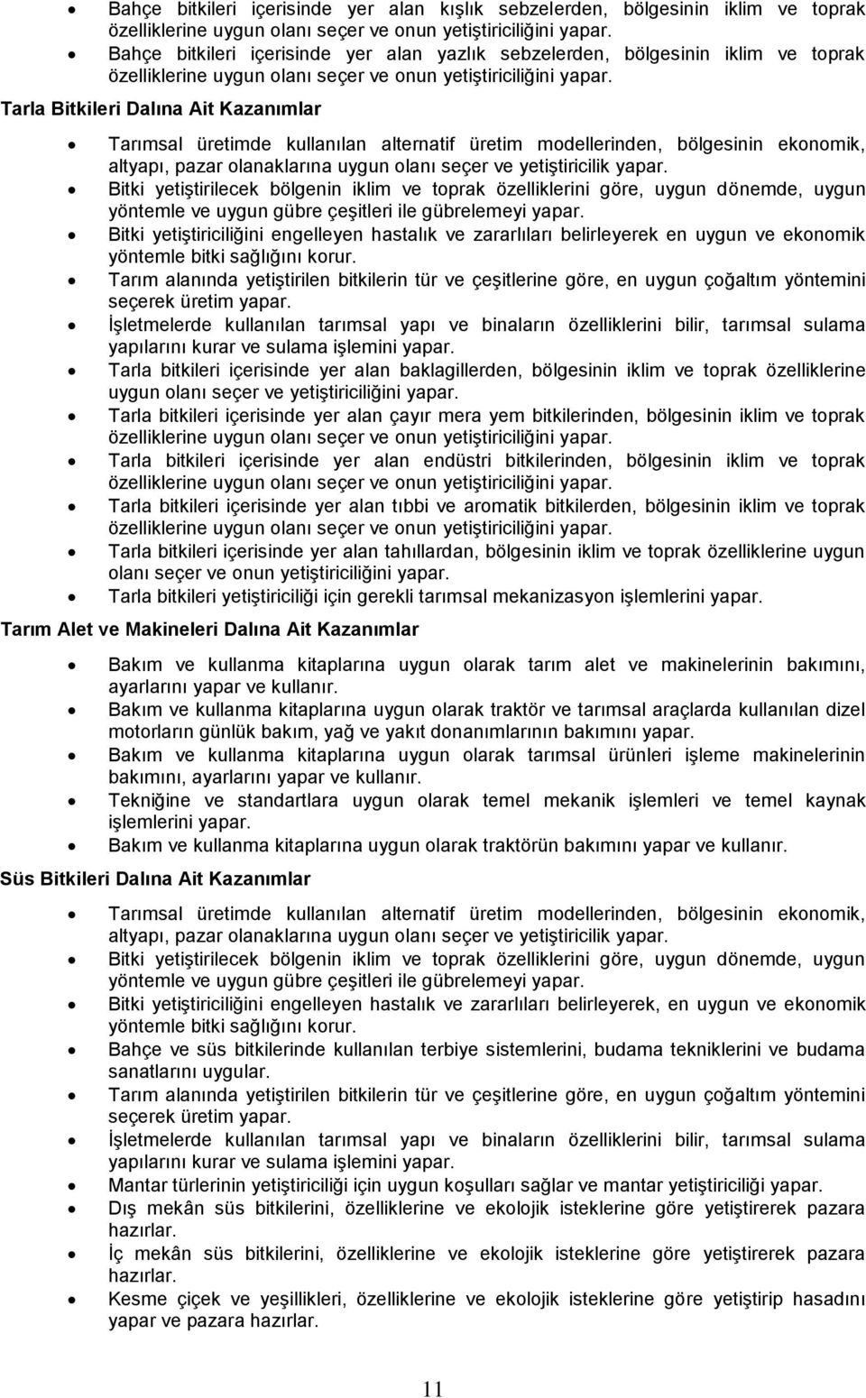 ekonomik, altyapı, pazar olanaklarına uygun olanı seçer ve yetiştiricilik Bitki yetiştirilecek bölgenin iklim ve toprak özelliklerini göre, uygun dönemde, uygun yöntemle ve uygun gübre çeşitleri ile