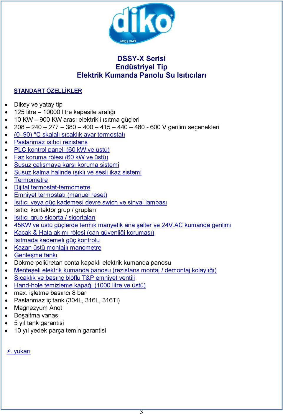 çalışmaya karşı koruma sistemi Susuz kalma halinde ışıklı ve sesli ikaz sistemi Termometre Dijital termostat-termometre Emniyet termostatı (manuel reset) Isıtıcı veya güç kademesi devre swich ve