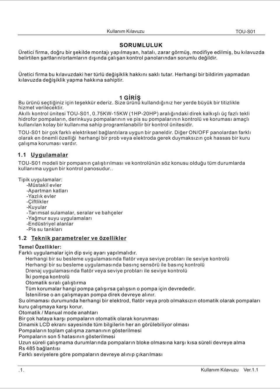 1 GİRİŞ u ürünü seçtiğiniz için teşekkür ederiz. Size ürünü kullandığınız her yerde büyük bir titizlikle hizmet verilecektir. kıllı kontrol ünitesi, 0.