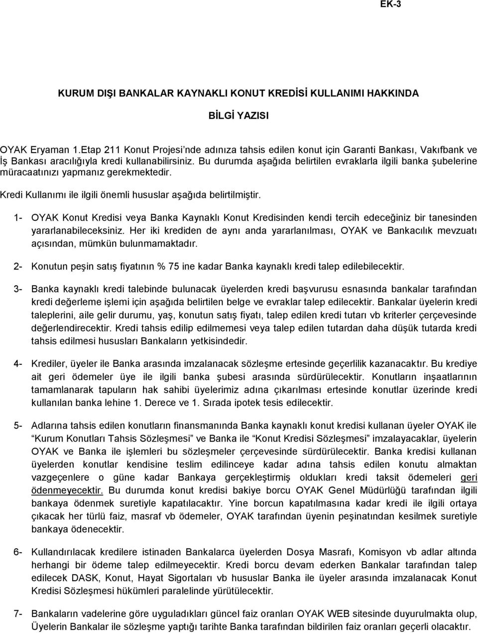 Bu durumda aģağıda belirtilen evraklarla ilgili banka Ģubelerine müracaatınızı yapmanız gerekmektedir. Kredi Kullanımı ile ilgili önemli hususlar aģağıda belirtilmiģtir.