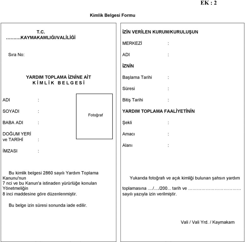 Bitiş Tarihi : SOYADI : YARDIM TOPLAMA FAALİYETİNİN Fotoğraf BABA ADI : Şekli : DOĞUM YERİ Amacı : ve TARİHİ : Alanı : İMZASI : Bu kimlik belgesi 2860 sayılı Yardım