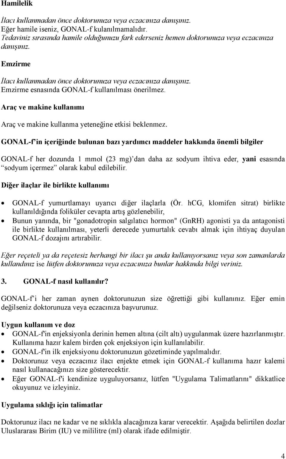 Emzirme esnasında GONAL-f kullanılması önerilmez. Araç ve makine kullanımı Araç ve makine kullanma yeteneğine etkisi beklenmez.