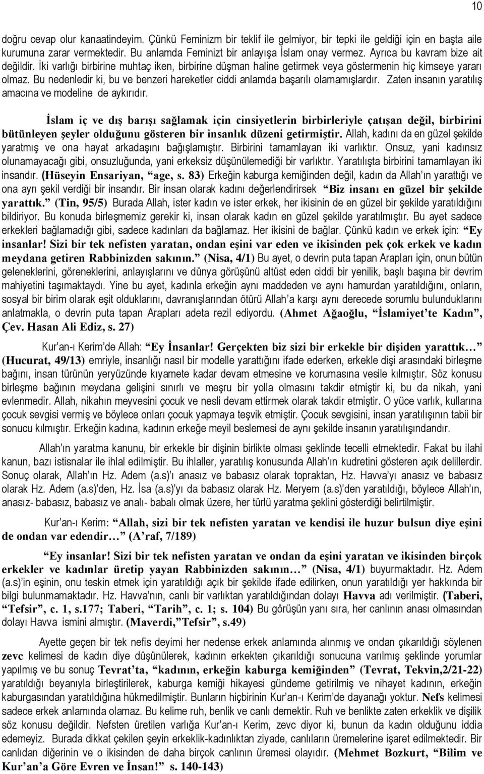 Bu nedenledir ki, bu ve benzeri hareketler ciddi anlamda başarılı olamamışlardır. Zaten insanın yaratılış amacına ve modeline de aykırıdır.