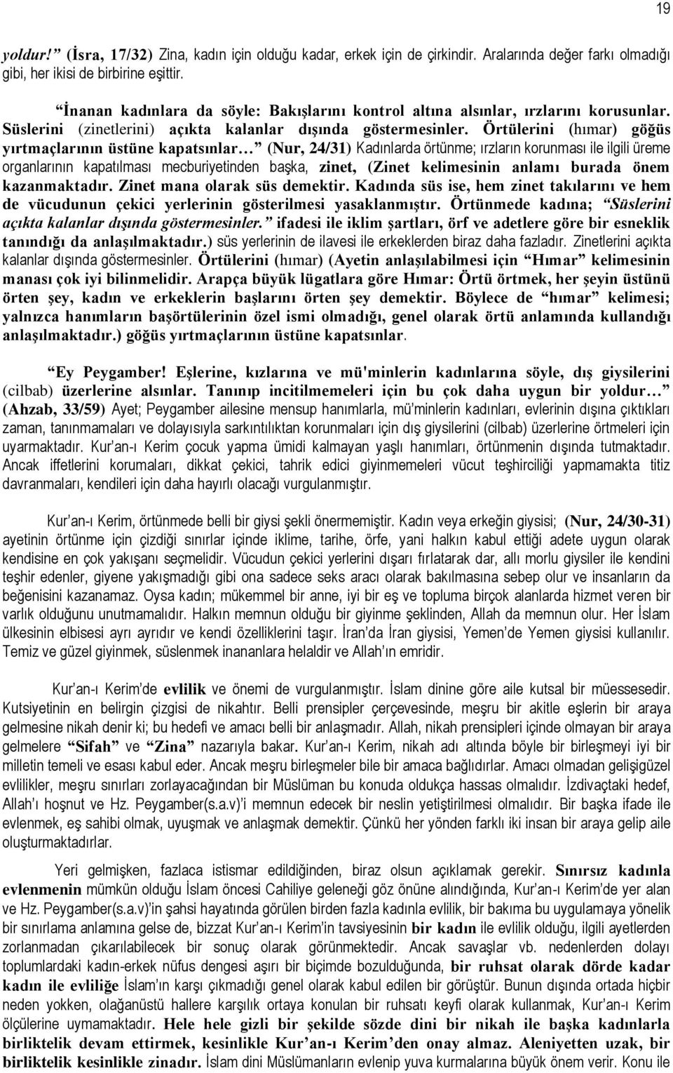 Örtülerini (hımar) göğüs yırtmaçlarının üstüne kapatsınlar (Nur, 24/31) Kadınlarda örtünme; ırzların korunması ile ilgili üreme organlarının kapatılması mecburiyetinden başka, zinet, (Zinet