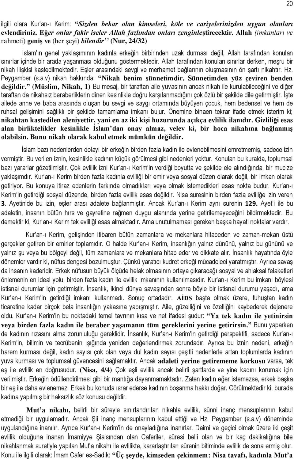 yaşanması olduğunu göstermektedir. Allah tarafından konulan sınırlar derken, meşru bir nikah ilişkisi kastedilmektedir. Eşler arasındaki sevgi ve merhamet bağlarının oluşmasının ön şartı nikahtır. Hz.