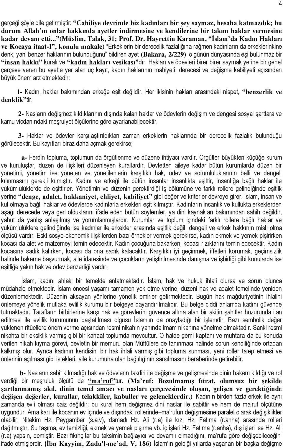 Hayrettin Karaman, İslam da Kadın Hakları ve Kocaya itaat-i, konulu makale) Erkeklerin bir derecelik fazlalığına rağmen kadınların da erkeklerinkine denk, yani benzer haklarının bulunduğunu bildiren