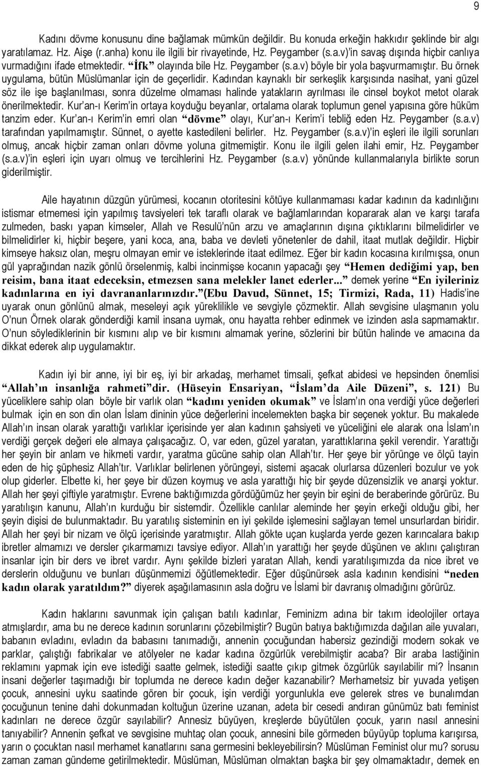 Kadından kaynaklı bir serkeşlik karşısında nasihat, yani güzel söz ile işe başlanılması, sonra düzelme olmaması halinde yatakların ayrılması ile cinsel boykot metot olarak önerilmektedir.