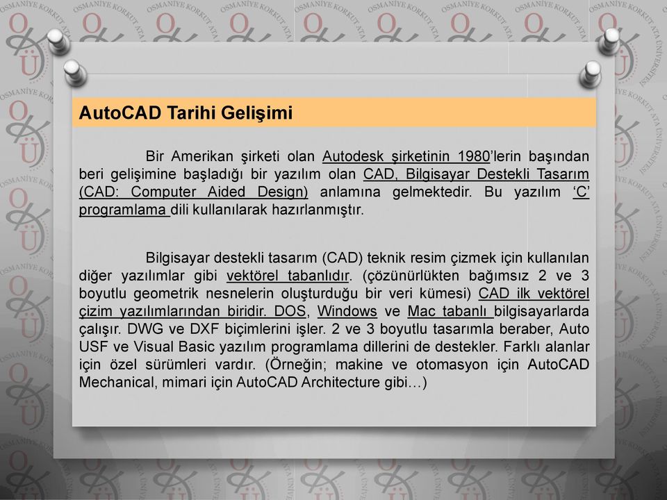 (çözünürlükten bağımsız 2 ve 3 boyutlu geometrik nesnelerin oluşturduğu bir veri kümesi) CAD ilk vektörel çizim yazılımlarından biridir. DOS, Windows ve Mac tabanlı bilgisayarlarda çalışır.