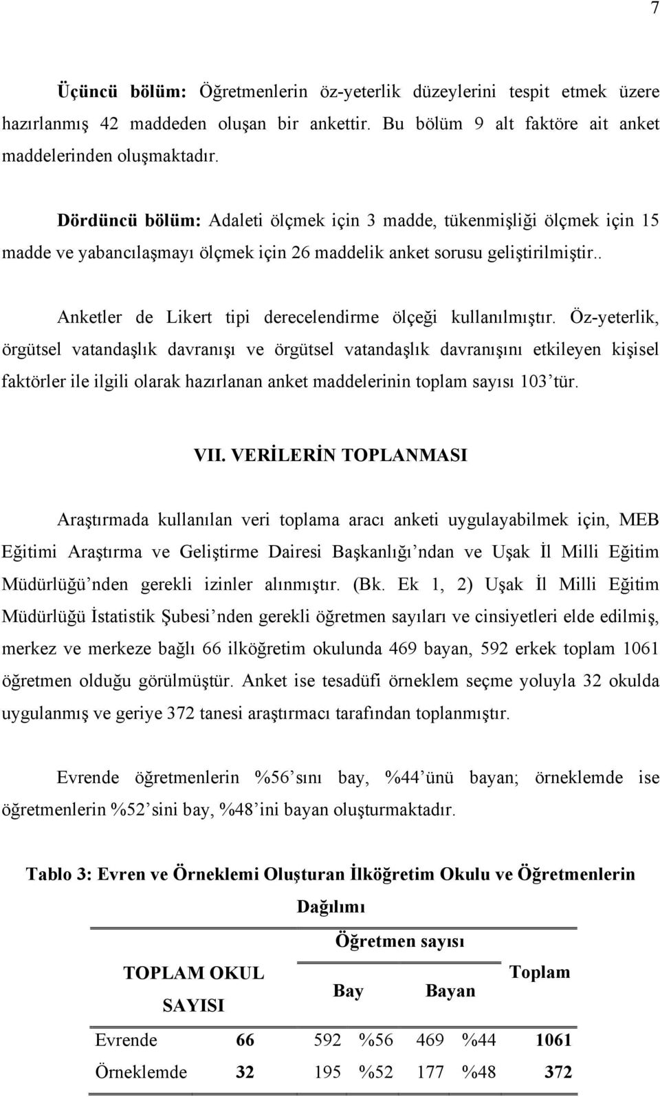 . Anketler de Likert tipi derecelendirme ölçeği kullanılmıştır.