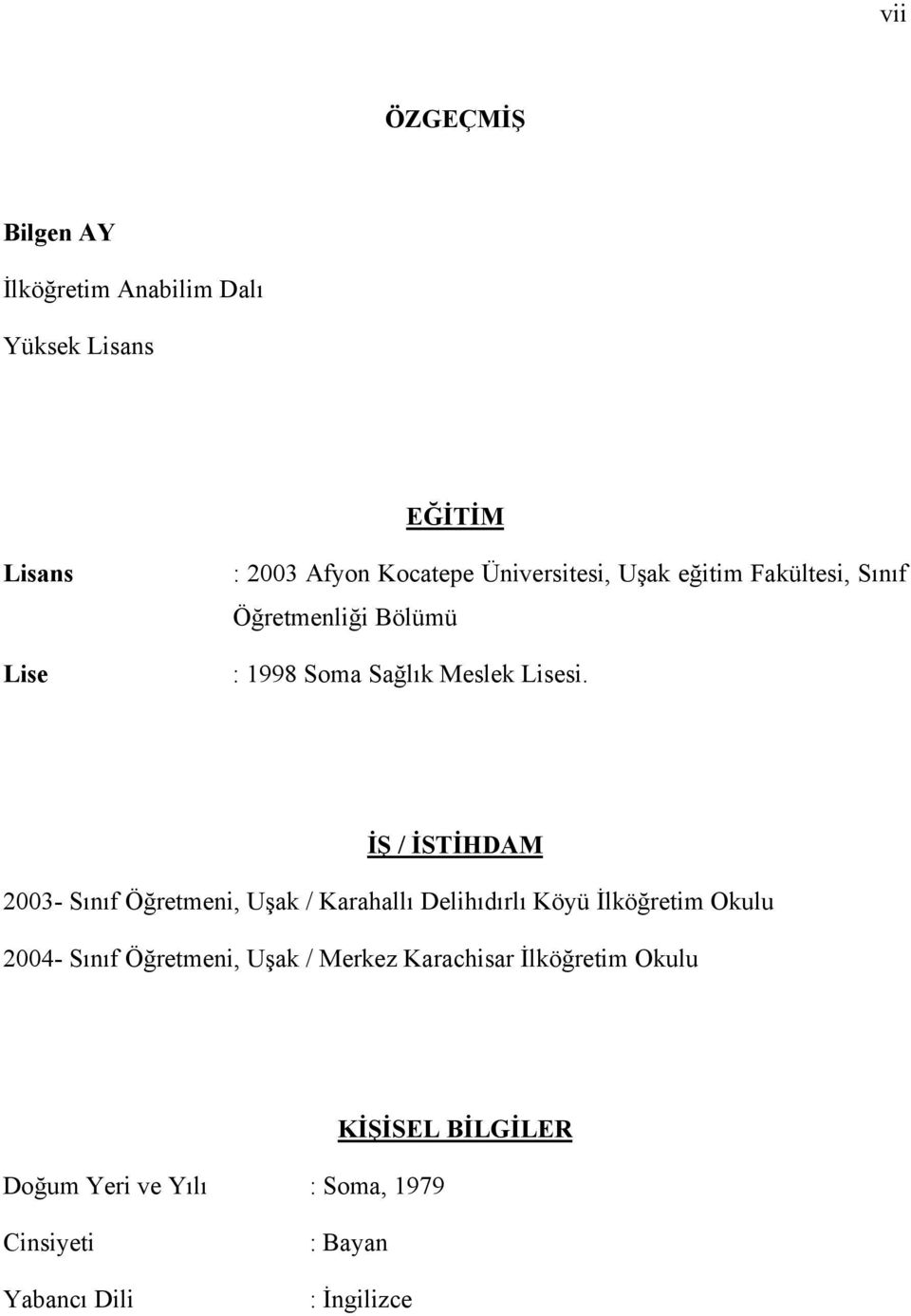 İŞ / İSTİHDAM 2003- Sınıf Öğretmeni, Uşak / Karahallı Delihıdırlı Köyü İlköğretim Okulu 2004- Sınıf Öğretmeni,