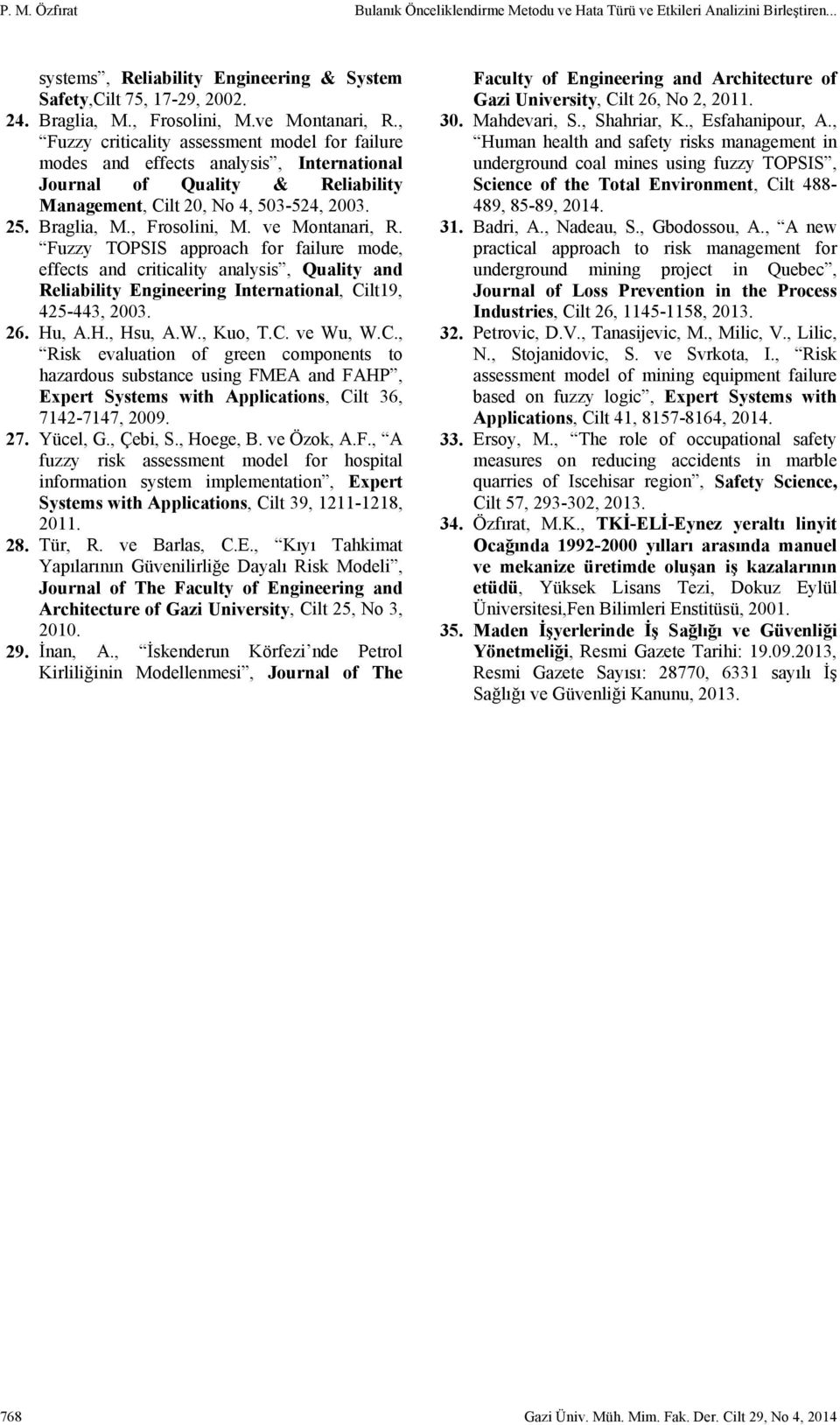 , Frosolini, M. ve Montanari, R. Fuzzy TOPSIS approach for failure mode, effects and criticality analysis, Quality and Reliability Engineering International, Cilt19, 425-443, 2003. 26. Hu, A.H., Hsu, A.