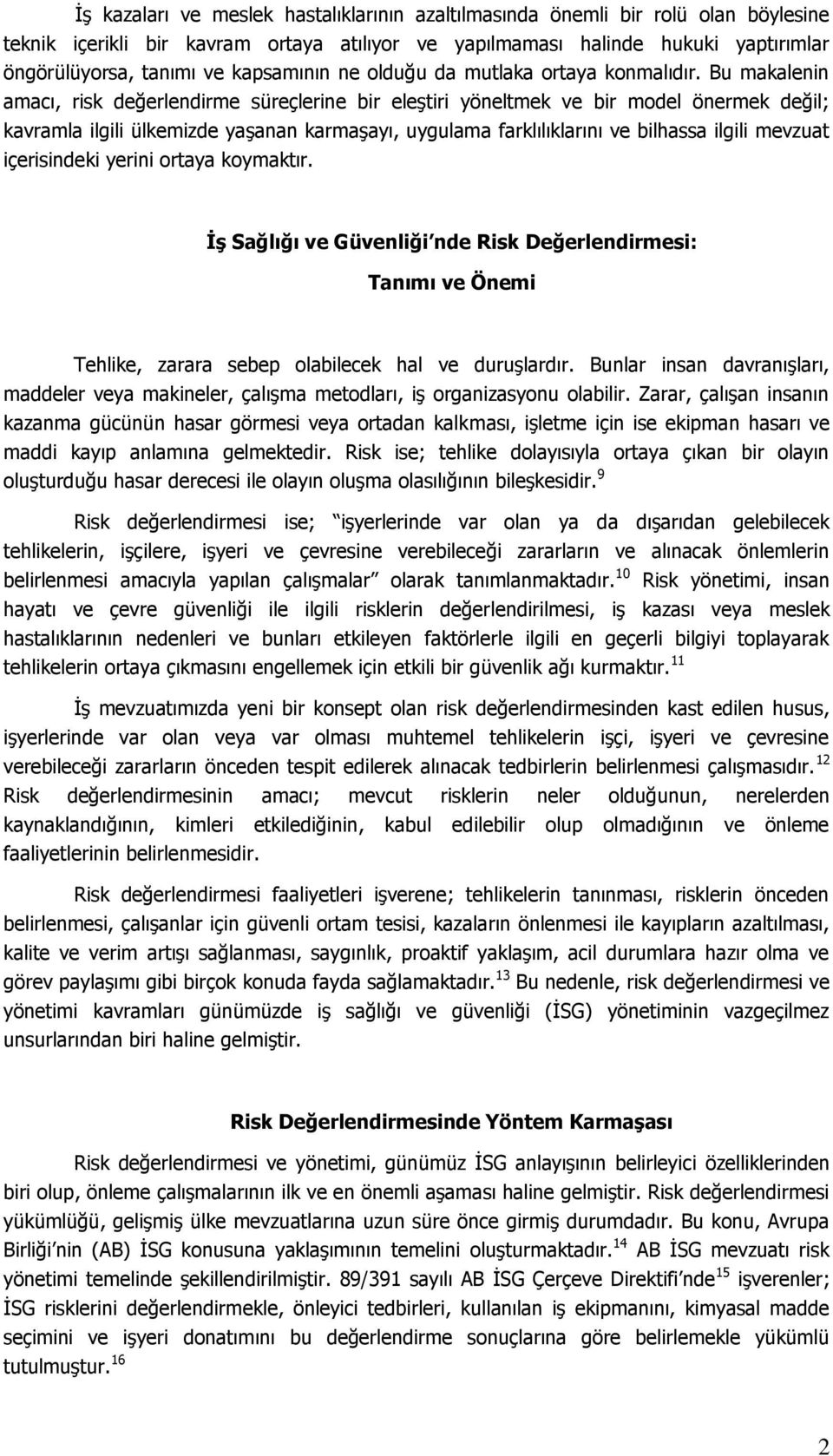 Bu makalenin amacı, risk değerlendirme süreçlerine bir eleştiri yöneltmek ve bir model önermek değil; kavramla ilgili ülkemizde yaşanan karmaşayı, uygulama farklılıklarını ve bilhassa ilgili mevzuat