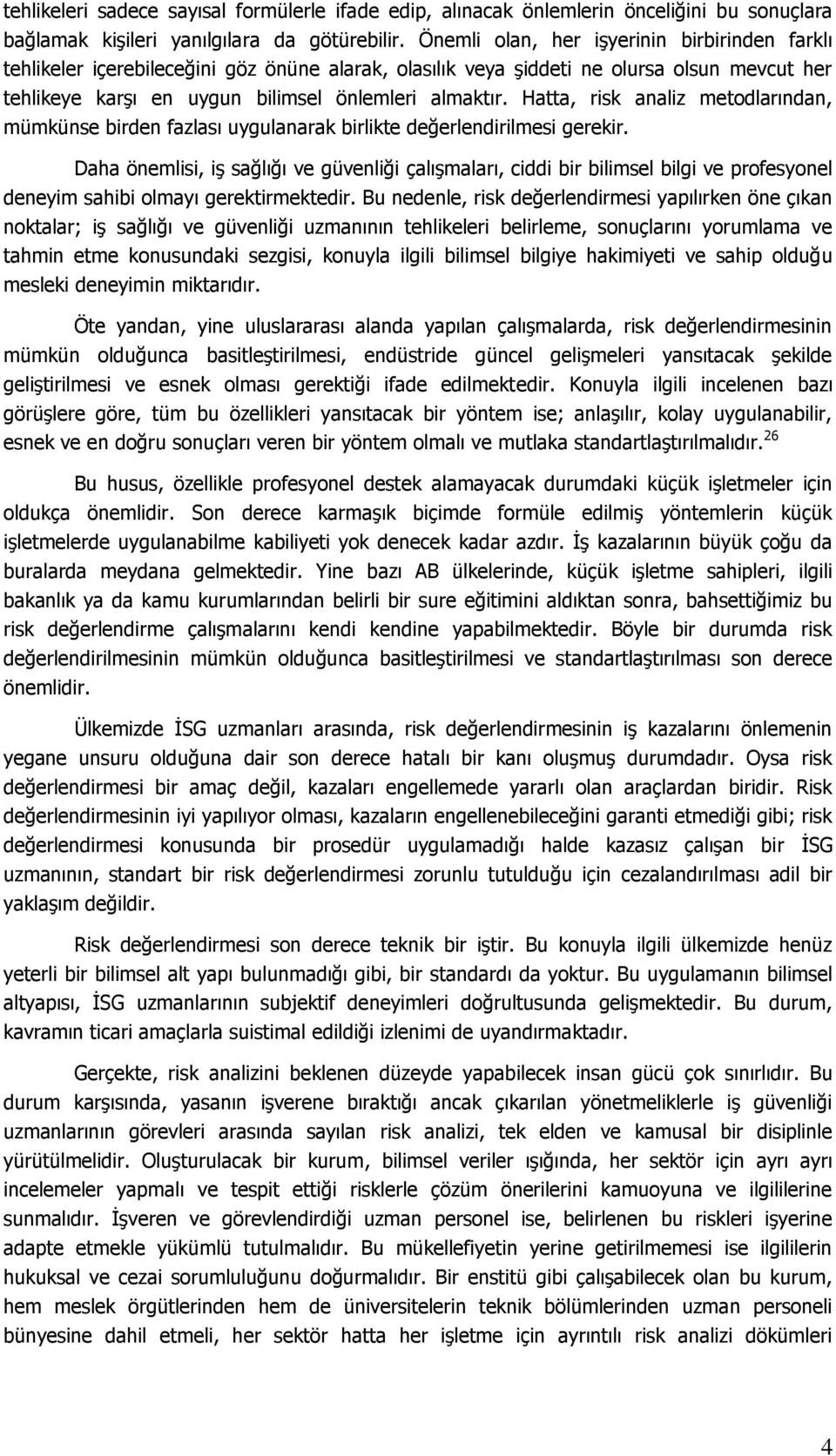 Hatta, risk analiz metodlarından, mümkünse birden fazlası uygulanarak birlikte değerlendirilmesi gerekir.