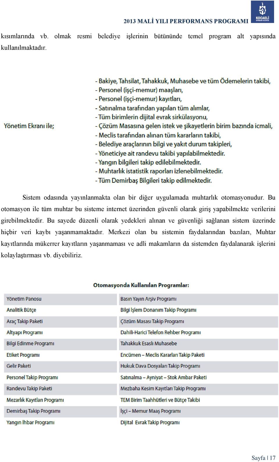 Bu otomasyon ile tüm muhtar bu sisteme internet üzerinden güvenli olarak giriş yapabilmekte verilerini girebilmektedir.