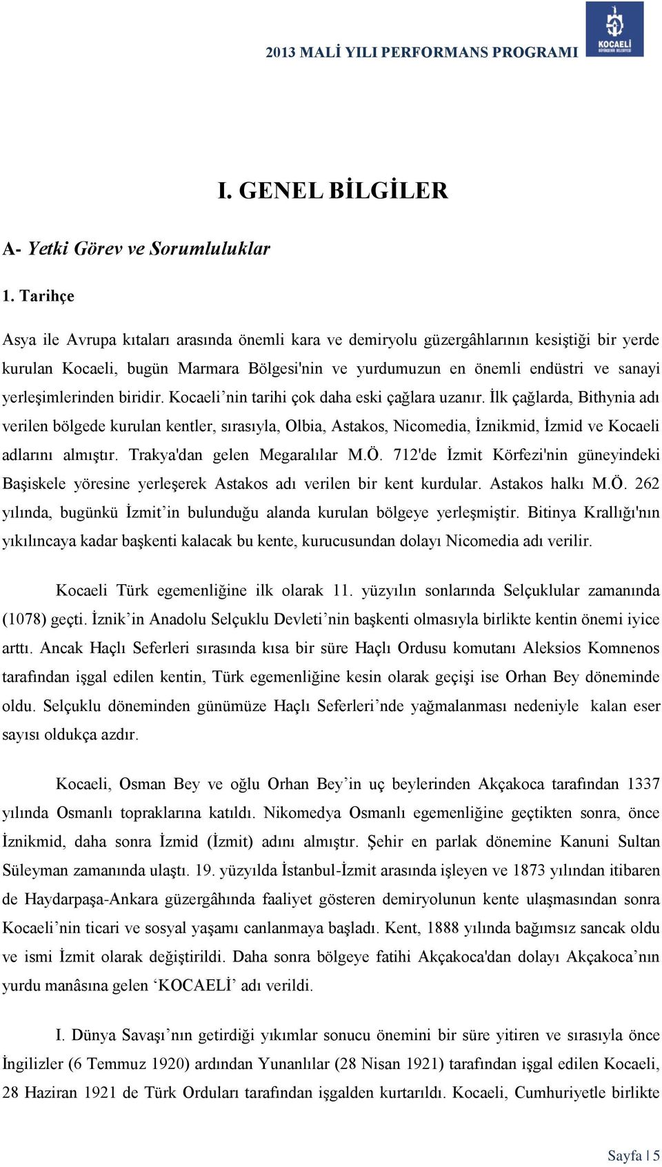 yerleşimlerinden biridir. Kocaeli nin tarihi çok daha eski çağlara uzanır.