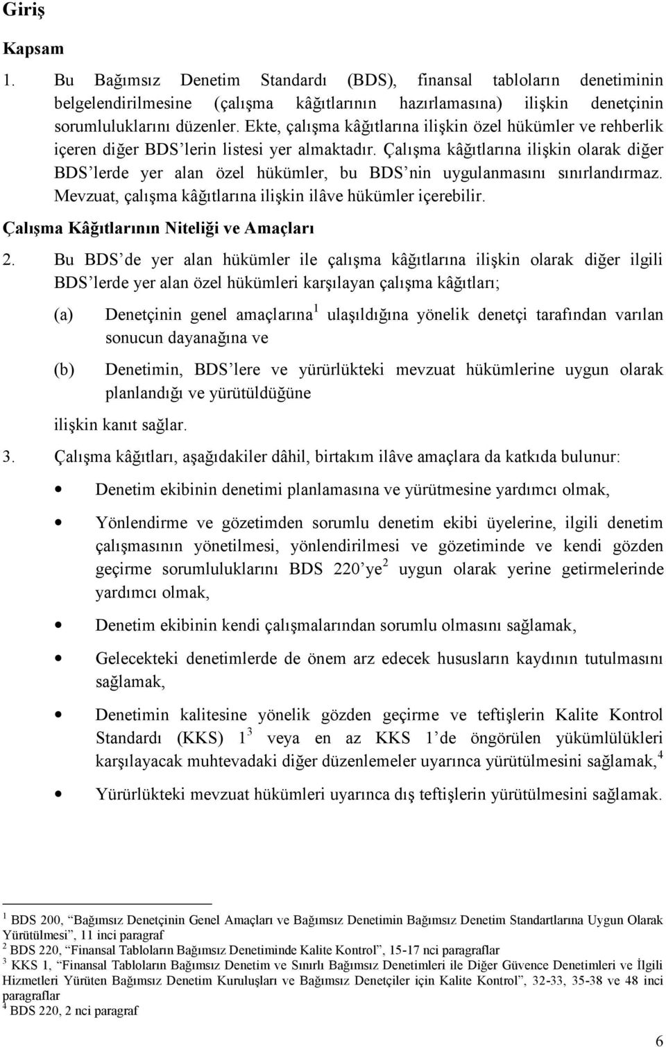 Çalışma kâğıtlarına ilişkin olarak diğer BDS lerde yer alan özel hükümler, bu BDS nin uygulanmasını sınırlandırmaz. Mevzuat, çalışma kâğıtlarına ilişkin ilâve hükümler içerebilir.